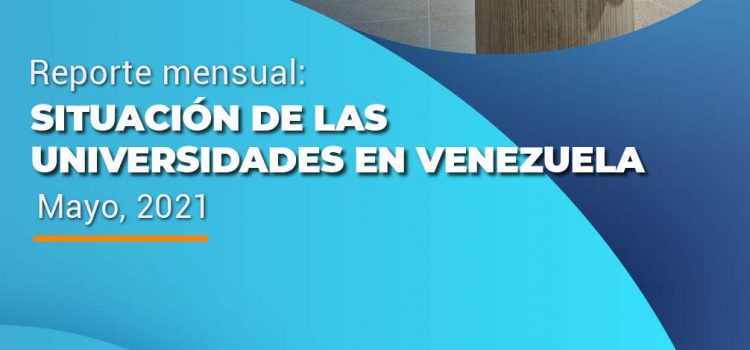 Situación de las universidades en Venezuela, Reporte mensual: Mayo, 2021. Situación de las universidades en Venezuela, Reporte mensual: Mayo, 2021.