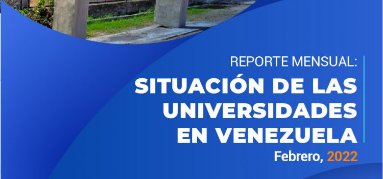 Situación de las universidades en Venezuela, Reporte mensual: Febrero, 2022 Situación de las universidades en Venezuela, Reporte mensual: Febrero, 2022