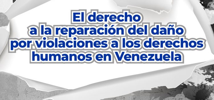 [Informe] El derecho a la reparación del daño por violaciones a los derechos humanos en Venezuela