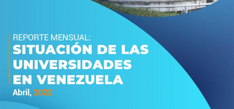 Situación de las universidades en Venezuela, Reporte mensual: Abril, 2022 Situación de las universidades en Venezuela, Reporte mensual: Abril, 2022