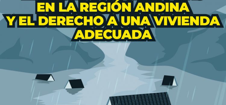 [Reporte] Emergencias por lluvias en la región andina y el derecho a una vivienda adecuada
